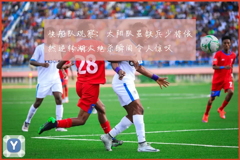 快船队观察：太阳队虽缺兵少将依然逆转湖人绝杀瞬间令人惊叹