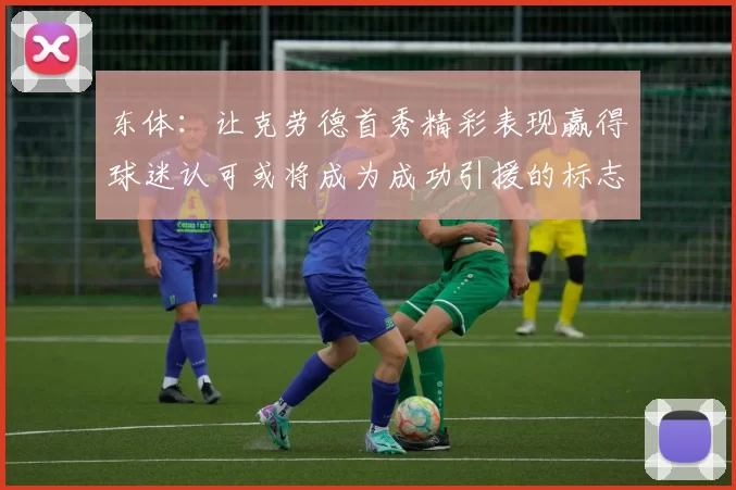 东体：让克劳德首秀精彩表现赢得球迷认可或将成为成功引援的标志